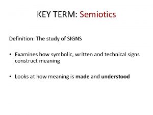 KEY TERM Semiotics Definition The study of SIGNS