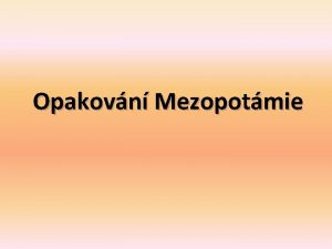 Opakovn Mezopotmie 1 Starovk Mezopotmie pat mezi A