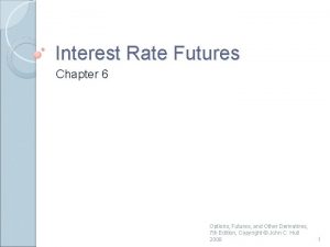 Interest Rate Futures Chapter 6 Options Futures and