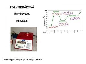 POLYMERZOV ETZOV REAKCE Metody genomiky a proteomiky Lekce