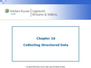 Chapter 16 Collecting Structured Data Copyright 2008 Wolters