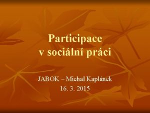 Participace v sociln prci JABOK Michal Kaplnek 16