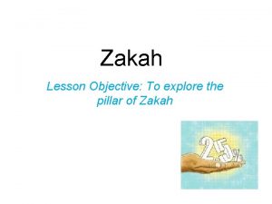 Zakah Lesson Objective To explore the pillar of