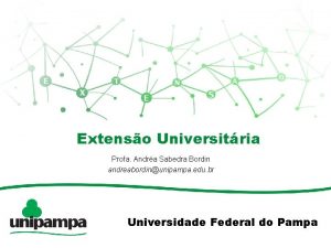 Extenso Universitria Profa Andra Sabedra Bordin andreabordinunipampa edu