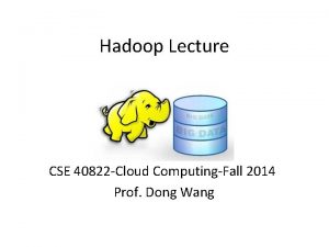 Hadoop Lecture CSE 40822 Cloud ComputingFall 2014 Prof