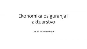 Ekonomika osiguranja i aktuarstvo Doc dr Nikolina Bonjak