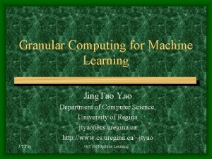 Granular Computing for Machine Learning Jing Tao Yao