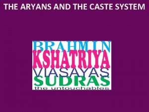 THE ARYANS AND THE CASTE SYSTEM THE ARYANS