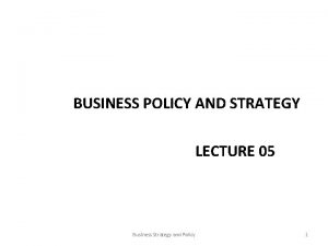 BUSINESS POLICY AND STRATEGY LECTURE 05 Business Strategy