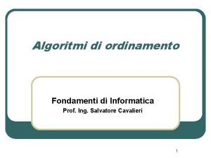 Algoritmi di ordinamento Fondamenti di Informatica Prof Ing