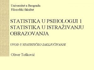 Univerzitet u Beogradu Filozofski fakultet STATISTIKA U PSIHOLOGIJI