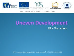 Uneven Development Alice Navratilov OPVK Inovace vuky geografickch