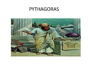 PYTHAGORAS PYTHAGORAS Born Approximately 569 BC Samos Greece