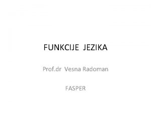 FUNKCIJE JEZIKA Prof dr Vesna Radoman FASPER Jezik