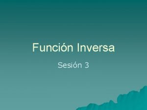 Funcin Inversa Sesin 3 Definicin u Si la