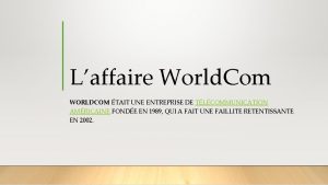 Laffaire World Com WORLDCOM TAIT UNE ENTREPRISE DE