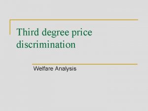 Third degree price discrimination Welfare Analysis Thirddegree rice
