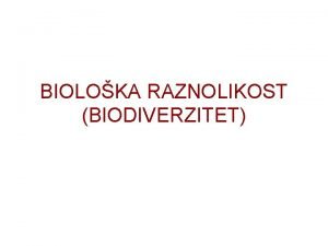 BIOLOKA RAZNOLIKOST BIODIVERZITET BIOLOKA RAZNOLIKOST znai arolikost ivota