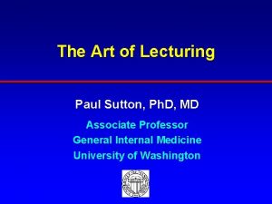 The Art of Lecturing Paul Sutton Ph D