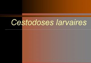 Cestodoses larvaires Les helminthes ou vers Plathelminthes Classe