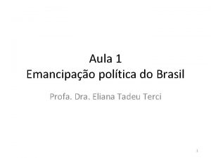 Aula 1 Emancipao poltica do Brasil Profa Dra