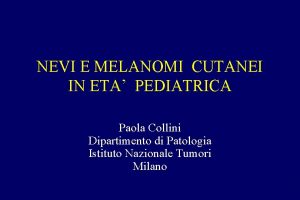 NEVI E MELANOMI CUTANEI IN ETA PEDIATRICA Paola