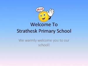 Welcome To Strathesk Primary School We warmly welcome