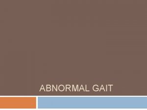 ABNORMAL GAIT Abnormal Gait Syndromes In general gait ABNORMAL GAIT Abnormal Gait Syndromes In general gait