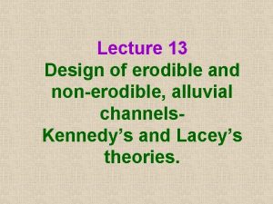 Lecture 13 Design of erodible and nonerodible alluvial