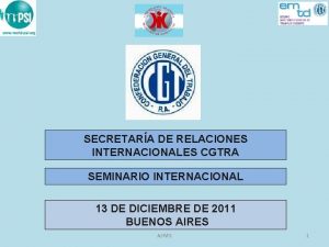SECRETARA DE RELACIONES INTERNACIONALES CGTRA SEMINARIO INTERNACIONAL 13