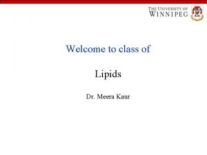 Welcome to class of Lipids Dr Meera Kaur