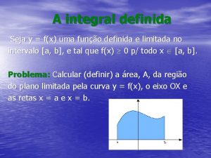 A integral definida Seja y fx uma funo