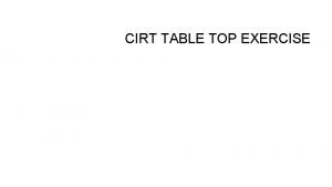 CIRT TABLE TOP EXERCISE DEFINITIONS Table Top Exercise