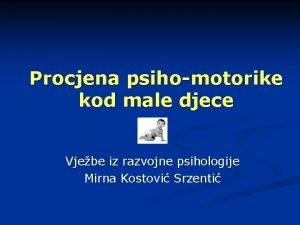 Procjena psihomotorike kod male djece Vjebe iz razvojne