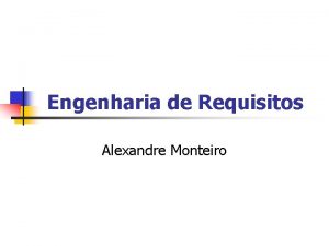 Engenharia de Requisitos Alexandre Monteiro Objetivos n n