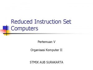 Reduced Instruction Set Computers Pertemuan V Organisasi Komputer