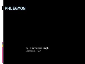 PHLEGMON By Dharmendra Singh Group no 317 Phlegmon