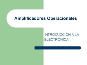 Amplificadores Operacionales INTRODUCCIN A LA ELECTRNICA El amplificador