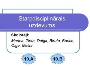 Starpdisciplinrais uzdevums Skolotji Marina Zinta Daiga Biruta Boriss