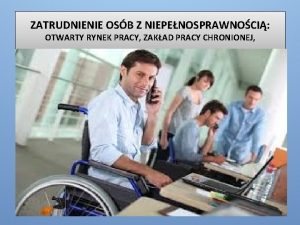 ZATRUDNIENIE OSB Z NIEPENOSPRAWNOCI OTWARTY RYNEK PRACY ZAKAD