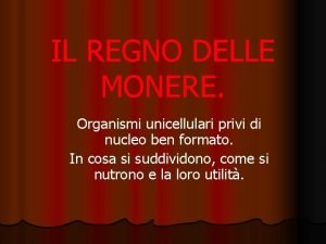 IL REGNO DELLE MONERE Organismi unicellulari privi di