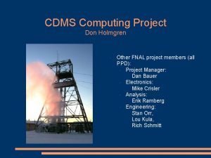 CDMS Computing Project Don Holmgren Other FNAL project