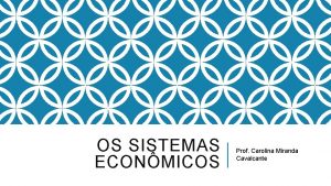 OS SISTEMAS ECONMICOS Prof Carolina Miranda Cavalcante O