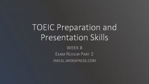 TOEIC Preparation and Presentation Skills WEEK 8 EXAM