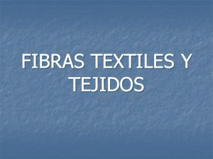 FIBRAS TEXTILES Y TEJIDOS n Llamamos fibra textil