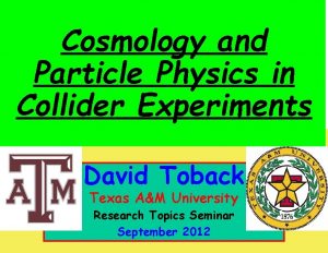 Cosmology and Particle Physics in Collider Experiments David