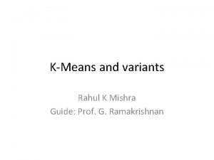 KMeans and variants Rahul K Mishra Guide Prof