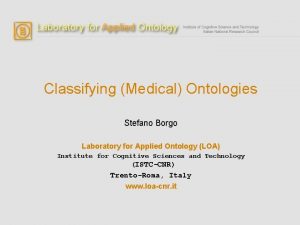 Classifying Medical Ontologies Stefano Borgo Laboratory for Applied