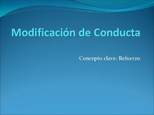 Modificacin de Conducta Concepto clave Refuerzo Modificacin de