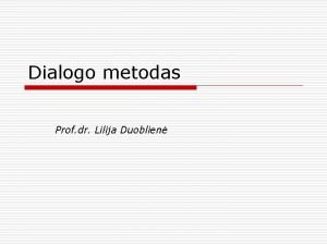 Dialogo metodas Prof dr Lilija Duoblien Dialogo metodo